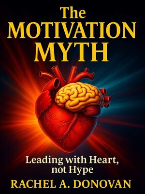 cover image of The Motivation Myth Leading With Heart, Not Hype